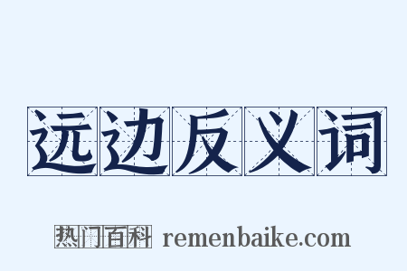 远边反义词是什么意思的图片